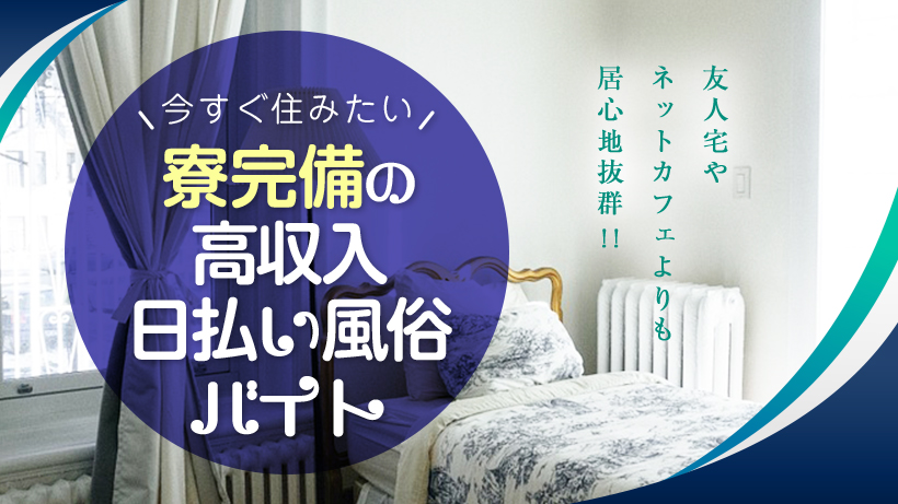 友人宅やネットカフェよりも居心地抜群!!今すぐ住みたい寮完備の高収入日払い風俗バイト！