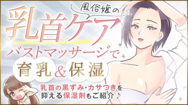 風俗嬢の乳首ケア！バストマッサージで育乳＆保湿！乳首の黒ずみ・カサつきを抑える保湿剤もご紹介♪