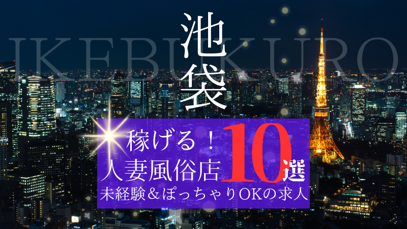 【池袋】稼げる人妻風俗店10選！未経験＆ぽっちゃりOKの求人を大公開